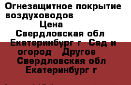 Огнезащитное покрытие воздуховодов «ET Vent 30» › Цена ­ 240 - Свердловская обл., Екатеринбург г. Сад и огород » Другое   . Свердловская обл.,Екатеринбург г.